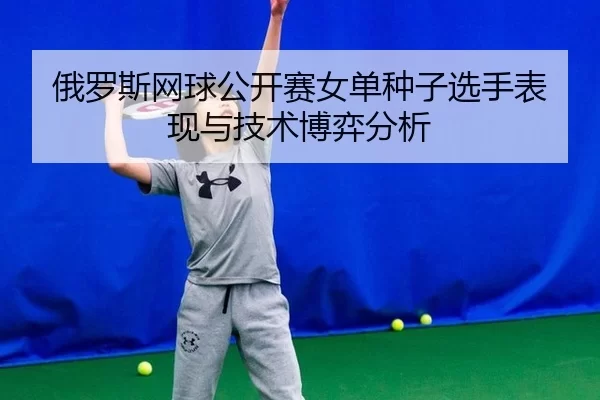 e-luo-si-wang-qiu-gong-kai-sai-nv-dan-zhong-zi-xuan-shou-biao-xian-yu-ji-shu-bo-yi-fen-xi-2-537.jpg