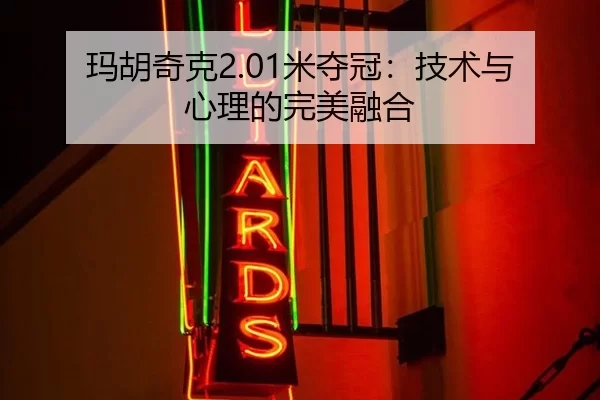 玛胡奇克2.01米夺冠：技术与心理的完美融合