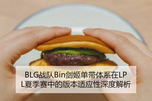 BLG战队Bin剑姬单带体系在LPL夏季赛中的版本适应性深度解析